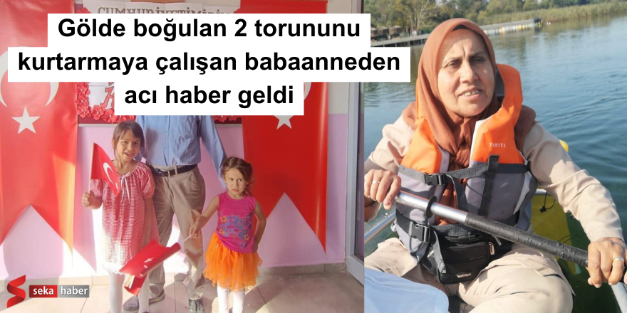 Gölde Boğulan 2 Torununu Kurtarmaya Çalışan Babaanneden Acı Haber Geldi